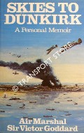 Skies to Dunkirk - A Personal Memoir by GODDARD, Air Marshal Sir Victor